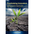 Fundraising Innovators: Leaders in Social Enterprise Share New Approaches to Raising Money