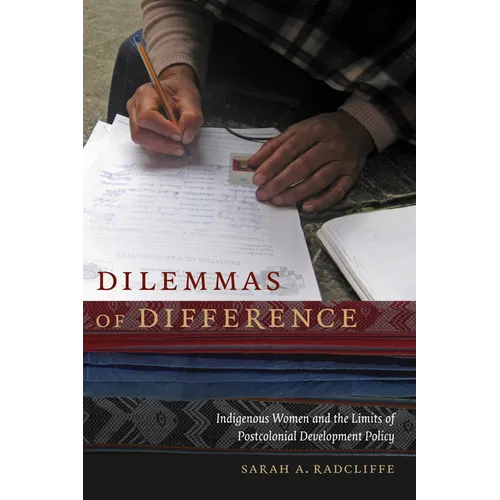 Dilemmas of Difference: Indigenous Women and the Limits of Postcolonial Development Policy