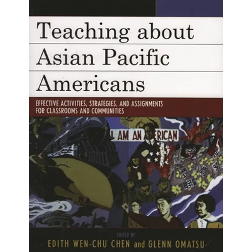 Teaching about Asian Pacific Americans: Effective Activities, Strategies, and Assignments for Classrooms and Communities