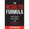 The RESULTS! Formula: Why Goals Don't Work and Results Do!