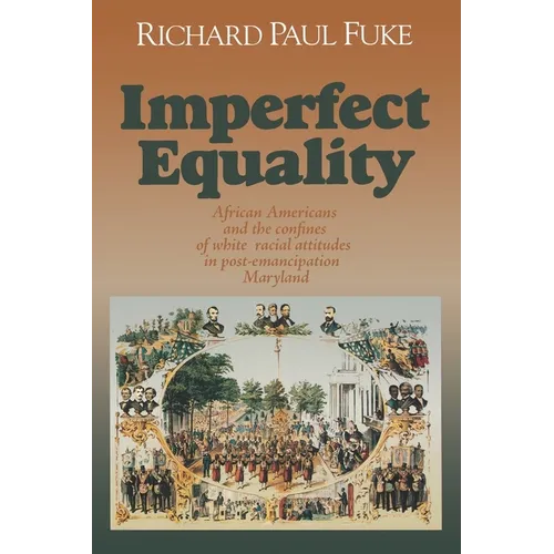 Imperfect Equality: African Americans and the Confines of White Ideology in Post-Emancipation Maryland.