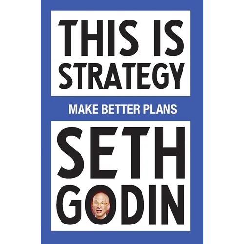 This Is Strategy: Make Better Plans (Create a Strategy to Elevate Your Career, Community & Life)
