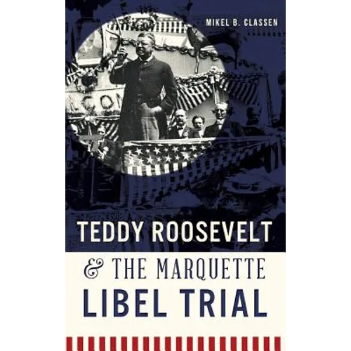 Teddy Roosevelt & the Marquette Libel Trial