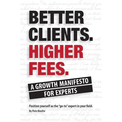 Better Clients. Higher Fees.: A Growth Manifesto for Experts