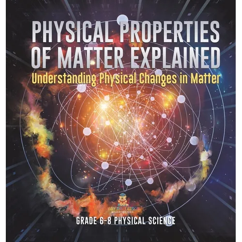Physical Properties of Matter Explained Understanding Physical Changes in Matter Grade 6-8 Physical Science