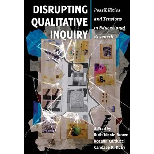 Disrupting Qualitative Inquiry: Possibilities and Tensions in Educational Research