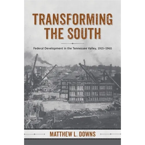 Transforming the South: Federal Development in the Tennessee Valley, 1915-1960