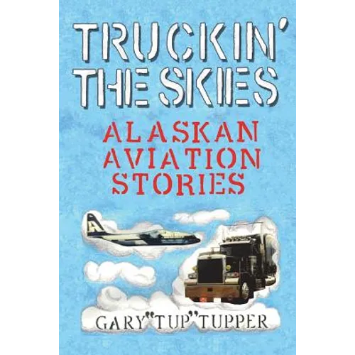 Truckin' The Skies: Alaska Aviation Stories