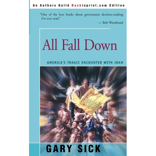All Fall Down: America's Tragic Encounter with Iran