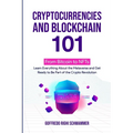 Cryptocurrencies and Blockchain 101: From Bitcoin to NFTs: Learn Everything About the Metaverse and Get Ready to Be Part of the Crypto Revolution
