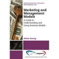 Marketing and Management Models: A Guide to Understanding and Using Business Models