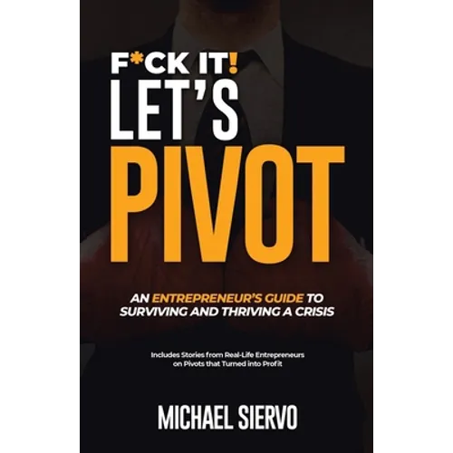 F*Ck It! Let's Pivot: An Entrepreneurs Guide to Surviving and Thriving in a Crisis