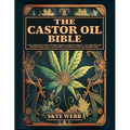 The Castor Oil Bible: The Complete Guide for Well-Being & Radiant Beauty: 120+ Recipes for Ageless Skin, Hair, & Eyelashes Nature's Elixir for Modern