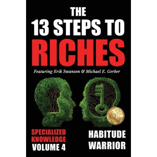 The 13 Steps to Riches - Volume 4: Habitude Warrior Special Edition Specialized Knowledge with Michael E. Gerber