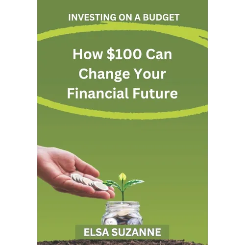 Investing on a Budget: How $100 Can Change Your Financial Future