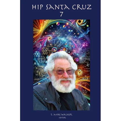 Hip Santa Cruz 7: First person accounts of the Hip Culture of Santa Cruz, California From 1960's - 2024