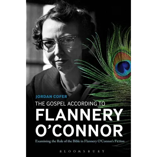 The Gospel According to Flannery O'Connor: Examining the Role of the Bible in Flannery O'Connor's Fiction