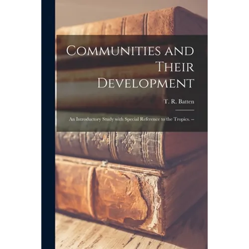 Communities and Their Development; an Introductory Study With Special Reference to the Tropics. --
