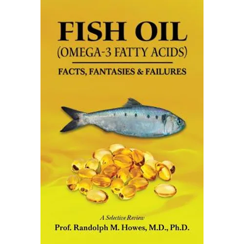 FISH OIL (Omega-3 fatty acids): Facts, Fantasies & Failures