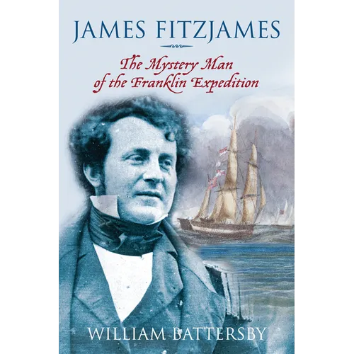 James Fitzjames: The Mystery Man of the Franklin Expedition
