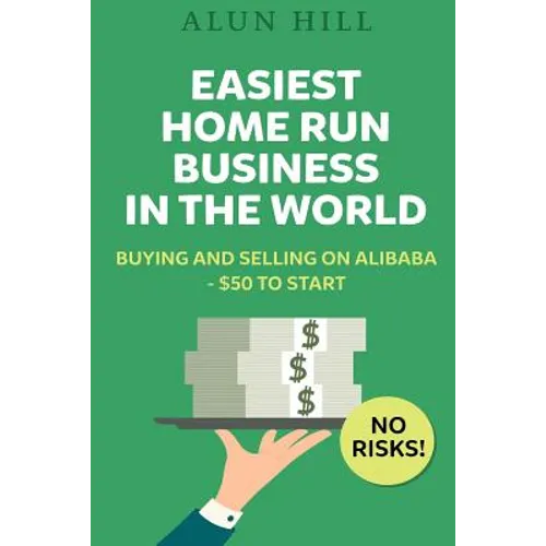 Easiest Home Run Business In The World: Buying And Selling On Alibaba - $50 To Start - No Risks!
