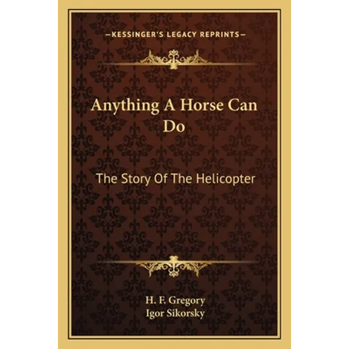 Anything A Horse Can Do: The Story Of The Helicopter