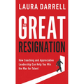 The Great Resignation: How Coaching and Appreciative Leadership Can Help You Win the War for Talent