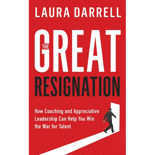 The Great Resignation: How Coaching and Appreciative Leadership Can Help You Win the War for Talent