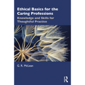 Ethical Basics for the Caring Professions: Knowledge and Skills for Thoughtful Practice
