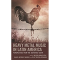 Heavy Metal Music in Latin America: Perspectives from the Distorted South