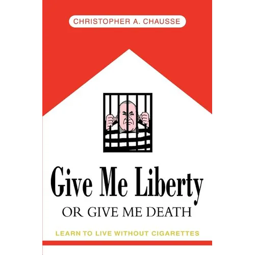 Give Me Liberty Or Give Me Death: Learn to live without cigarettes