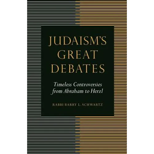 Judaism's Great Debates: Timeless Controversies from Abraham to Herzl