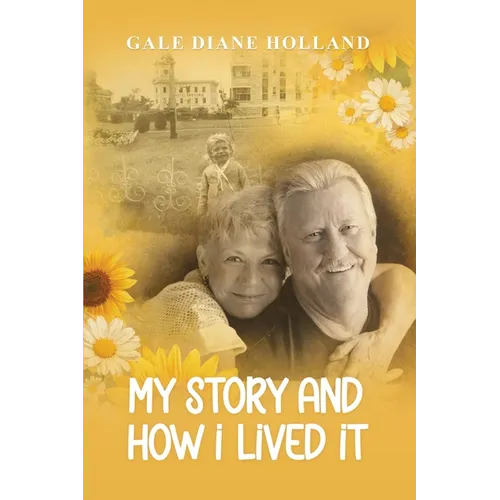 My Story and How I Lived It: Live life to the fullest, treasure the journey, and cherish the people in it
