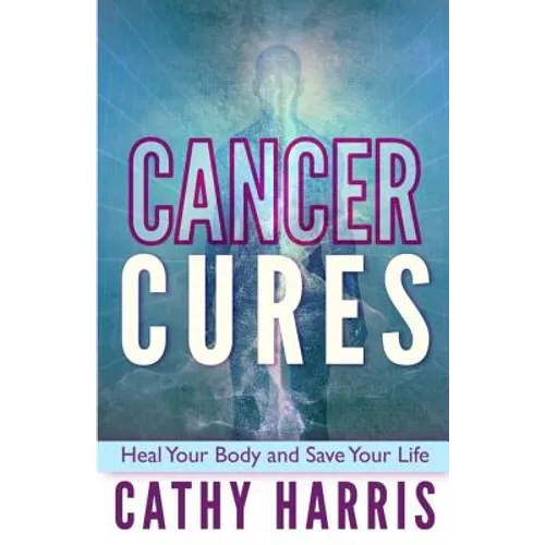 Cancer Cures: Heal Your Body and Save Your Life