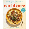 Carbivore: 130 Healthy Recipes to Stop Fearing Carbs and Embrace the Comfort Foods You Love
