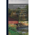 History of the Town of Manchester, Essex County, Massachusetts, 1645-1895