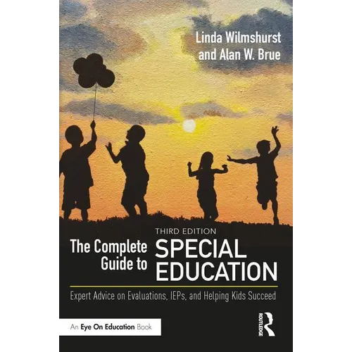 The Complete Guide to Special Education: Expert Advice on Evaluations, Ieps, and Helping Kids Succeed