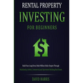 Rental Property Investing for Beginners: Build Your Long-Term, Multi-Million Dollar Empire Through Multifamily, Airbnb, Commercial, and Apartment Buil