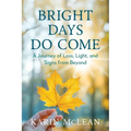 Bright Days Do Come: A Journey of Loss, Light, and Signs from Beyond