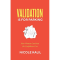 Validation Is For Parking: How Women Can Beat the Confidence Con