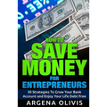 How To Save Money For Entrepreneurs: 30 Strategies To Grow Your Bank Account and Enjoy Life Debt Free