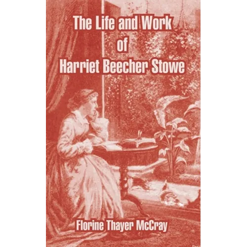 The Life and Work of Harriet Beecher Stowe