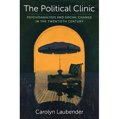 The Political Clinic: Psychoanalysis and Social Change in the Twentieth Century