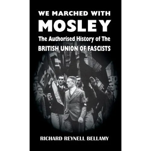 We Marched with Mosley: The Authorised History of the British Union of Fascists