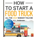 How To Start A Food Truck: All the Crap Nobody Told Me