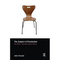 The Subject of Prostitution: Sex Work, Law and Social Theory