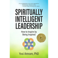 Spiritually Intelligent Leadership: How to Inspire by Being Inspired