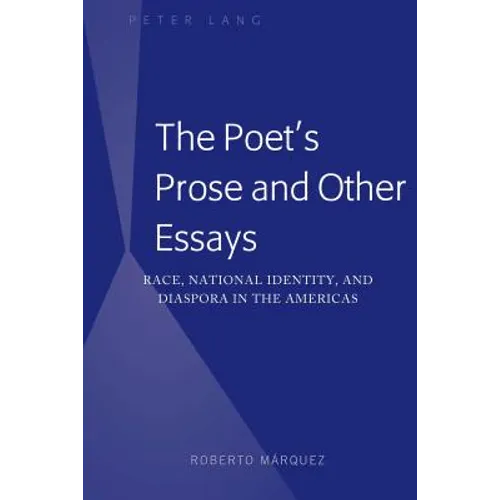 The Poet's Prose and Other Essays: Race, National Identity, and Diaspora in the Americas