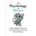 The Psychology of Money: Understanding Emotional and Behavioral Factors in Financial Decision-Making