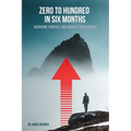 Zero to hundred in six months: Overcome yourself and achieve your dreams